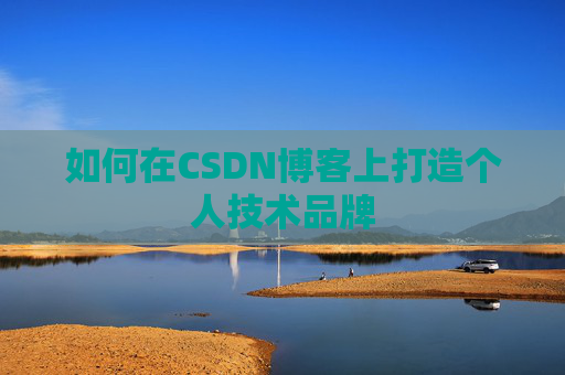 如何在CSDN博客上打造个人技术品牌