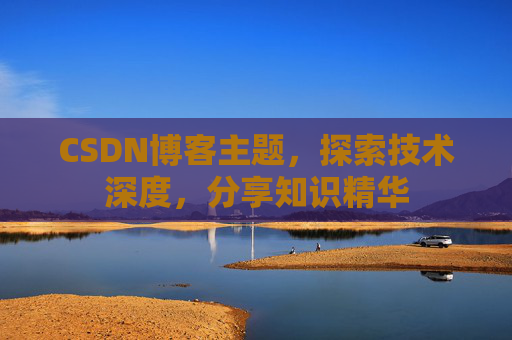 CSDN博客主题，探索技术深度，分享知识精华